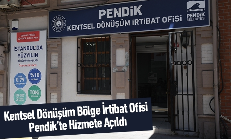 Kentsel Dönüşüm Bölge İrtibat Ofisi Pendik’te Hizmete Açıldı