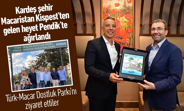 Kardeş şehir Macaristan Kispest’ten gelen heyet Pendik’te ağırlandı