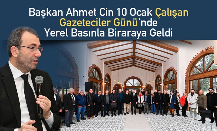 Başkan Ahmet Cin 10 Ocak Çalışan Gazeteciler Günü'nde yerel basınla biraraya geldi