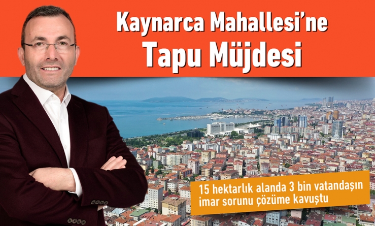 Kaynarca Mahallesi’ne tapu müjdesi