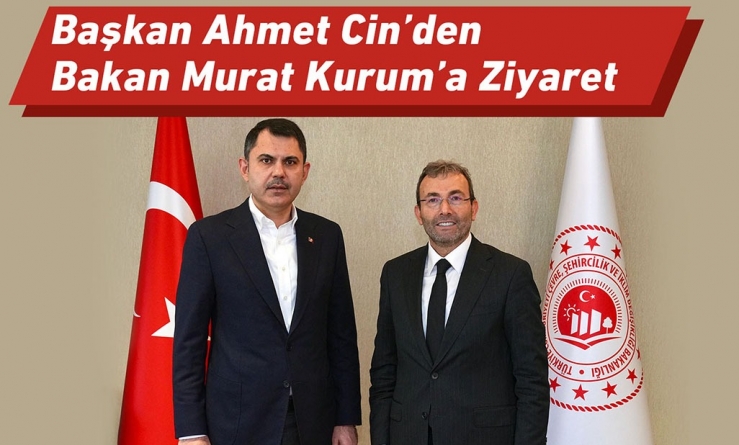 Başkan Ahmet Cin’den Bakan Murat Kurum’a Ziyaret