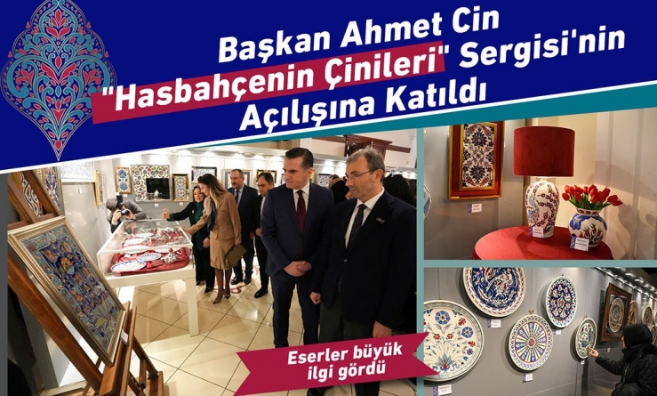 Başkan Ahmet Cin Hasbahçenin Çinileri Sergisi'nin Açılışına Katıldı