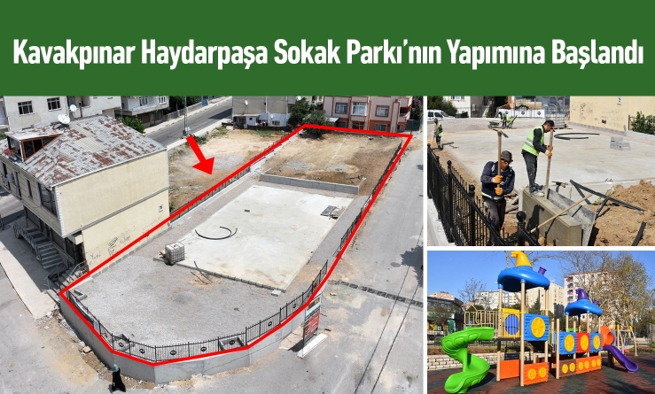 Kavakpınar Haydarpaşa Sokak Parkı’nın yapımına başlandı