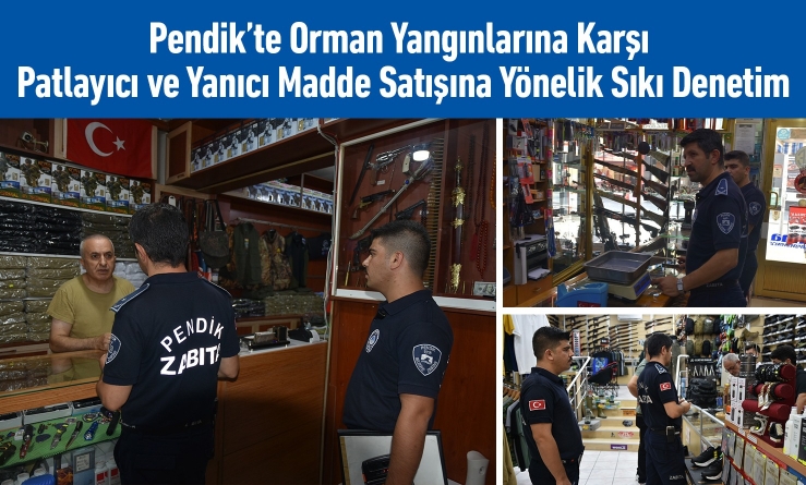 Pendik’te Orman Yangınlarına Karşı Patlayıcı ve Yanıcı Madde Satışına Yönelik Sıkı Denetim
