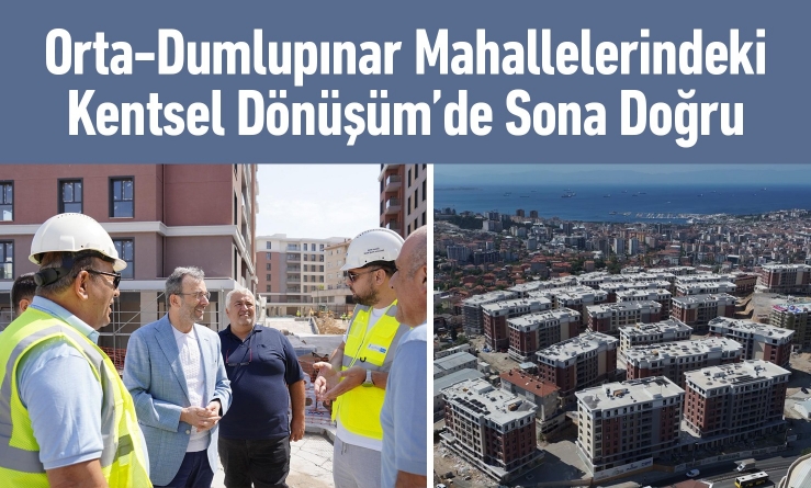 Orta-Dumlupınar Mahallelerindeki Kentsel Dönüşümde Sona Yaklaşıldı