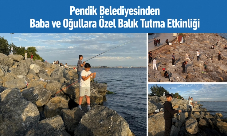 Pendik Belediyesinden Baba ve Oğullara Özel Balık Tutma Etkinliği