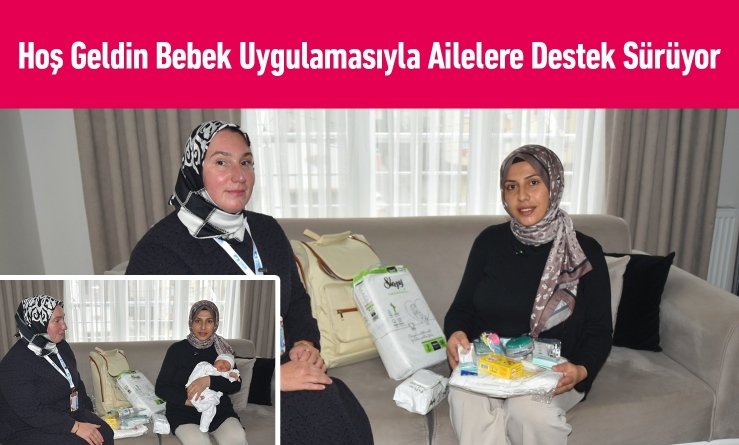 Hoş Geldin Bebek Uygulamasıyla Ailelere Destek Sürüyor